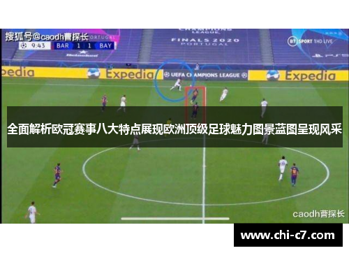 全面解析欧冠赛事八大特点展现欧洲顶级足球魅力图景蓝图呈现风采
