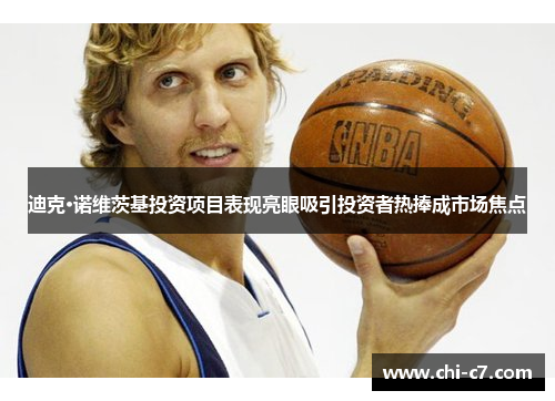 迪克·诺维茨基投资项目表现亮眼吸引投资者热捧成市场焦点