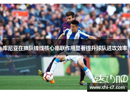 库尼亚在狼队锋线核心串联作用显著提升球队进攻效率